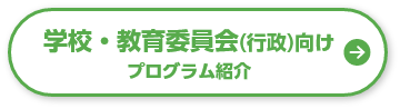 学校・教育委員会（行政）向けプログラム紹介