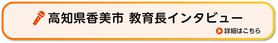 高知市香美市 教育長インタビュー 詳細はこちら