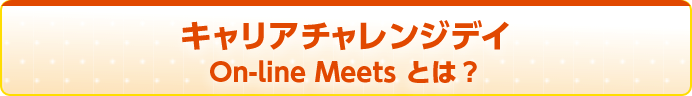 キャリアチャレンジデイ On-line Meets とは？